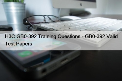 H3C GB0-392 Training Questions - GB0-392 Valid Test ...